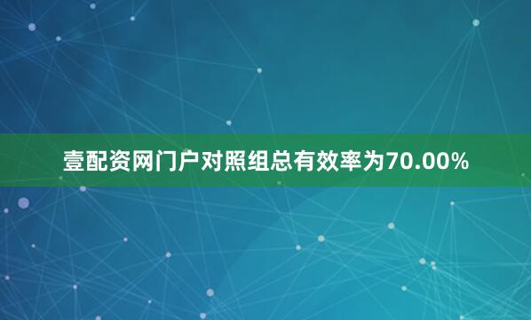壹配资网门户对照组总有效率为70.00%