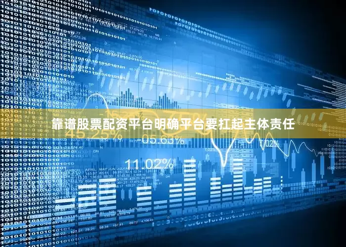 靠谱股票配资平台明确平台要扛起主体责任