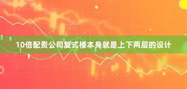 10倍配资公司复式楼本身就是上下两层的设计